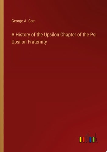 A History of the Upsilon Chapter of the Psi Upsilon Fraternity