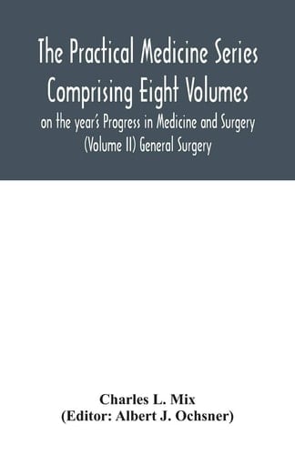 The Practical Medicine Series Comprising Eight Volumes on the Year's Progress in Medicine and Surgery (Volume II) General Surgery