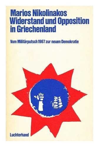 Widerstand und Opposition in Griechenland : vom Milita?rputsch 1967 zur neuen Demokratie