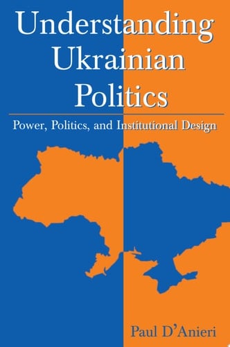 Understanding Ukrainian Politics: Power, Politics, and Institutional Design Power, Politics, and Institutional Design