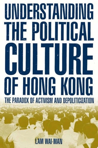 Understanding the Political Culture of Hong Kong: The Paradox of Activism and Depoliticization The Paradox of Activism and Depoliticization
