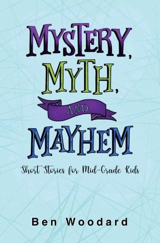 Mystery, Myth, and Mayhem Short Stories for Mid-Grade Kids