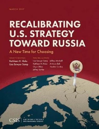 Recalibrating U.S. Strategy Toward Russia A New Time for Choosing