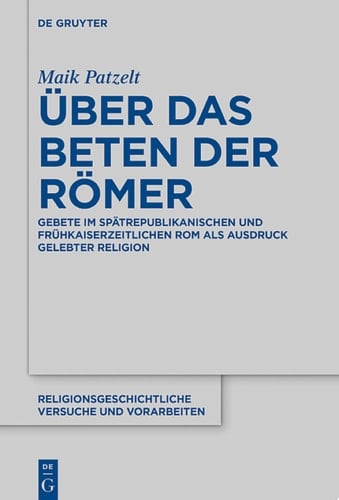 Über das Beten der Römer Gebete im spätrepublikanischen und frühkaiserzeitlichen Rom als Ausdruck gelebter Religion