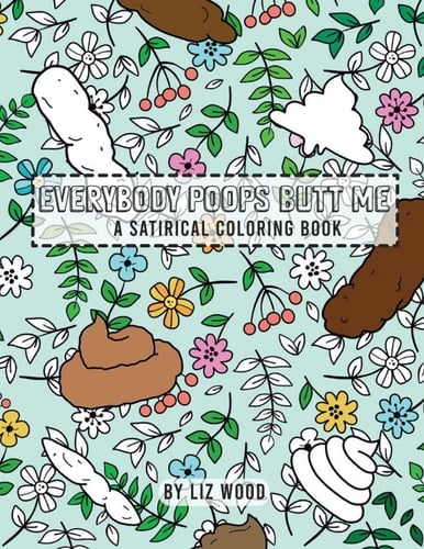 Everybody Poops Butt Me: A Satirical Coloring Book