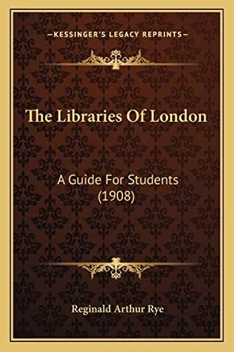 The Libraries Of London: A Guide For Students (1908)
