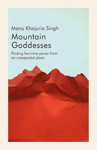 Mountain Goddesses Finding Feminine Power from an Unexpected Place