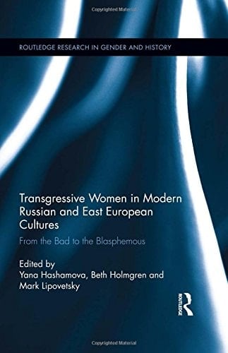 Transgressive Women in Modern Russian and East European Cultures From the Bad to the Blasphemous
