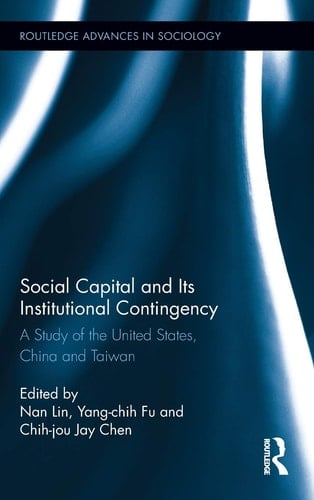 Social Capital and Its Institutional Contingency A Study of the United States, China, and Taiwan