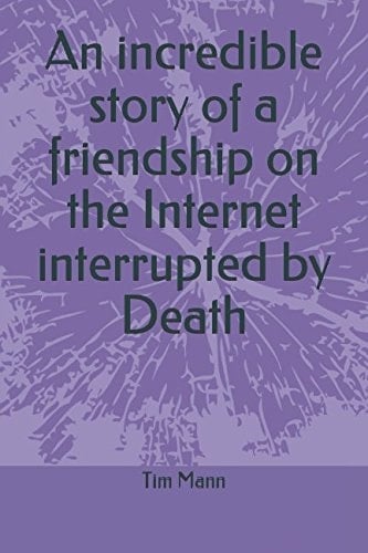 An Incredible Story of a Friendship on the Internet Interrupted by Death