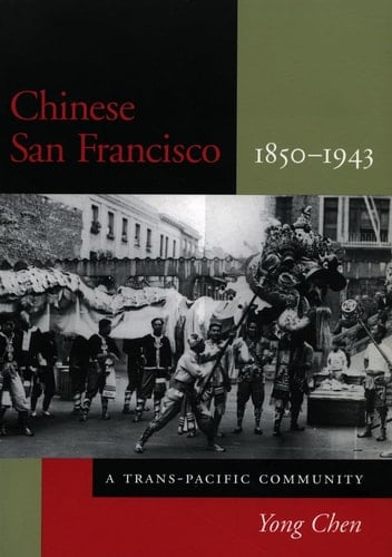 Chinese San Francisco, 1850-1943 A Trans-Pacific Community