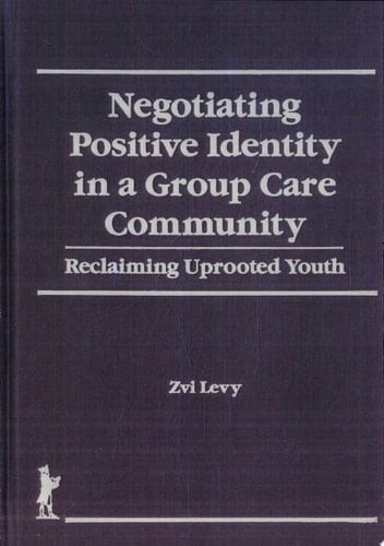 Negotiating Positive Identity in a Group Care Community Reclaiming Uprooted Youth