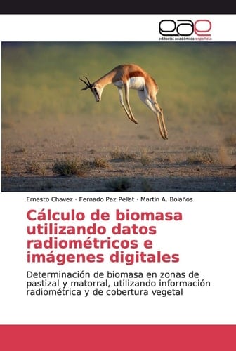 Cálculo de biomasa utilizando datos radiométricos e imágenes digitales: Determinación de biomasa en zonas de pastizal y matorral, utilizando ... y de cobertura vegetal (Spanish Edition)