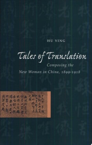 Tales of Translation Composing the New Woman in China, 1898-1918