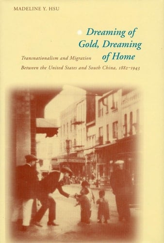 Dreaming of Gold, Dreaming of Home Transnationalism and Migration Between the United States and South China, 1882-1943