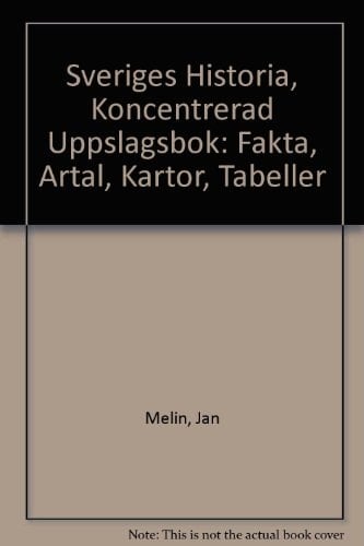 Sveriges historia koncentrerad uppslagsbok : fakta, årtal, kartor, tabeller