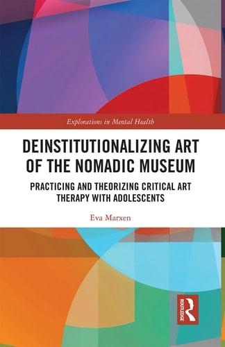 Deinstitutionalizing Art of the Nomadic Museum Practicing and Theorizing Critical Art Therapy with Adolescents