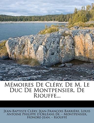 Memoires de Clery, de M. Le Duc de Montpensier, de Riouffe... (French Edition)