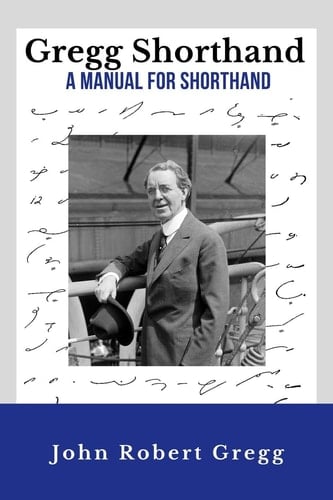 Gregg Shorthand - A Manual for Shorthand (Annotated) A Shorthand Steno Book - Learn To Write More Quickly - Original 1916 Edition - 50 Practice Pages Included