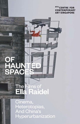 Of Haunted Spaces The Films of Ella Raidel : Cinema, Heterotopias, and China's Hyperurbanization