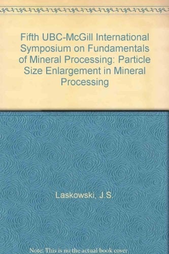 Particle Size Enlargement in Mineral Processing Proceedings of the Fifth UBC-McGill Biennial International Symposium on Mineral Processing, COM 2004, 43rd Annual Conference of Metallurgists of CIM, August 22-25, 2004, Hamilton, Ontario, Canada
