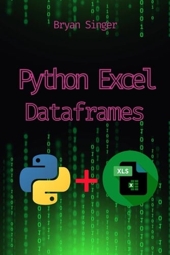 Python Excel Dataframes: Advanced CSV Reading and Writing with Python (Python For Excel: Data Analysis,Python Excel csv,Python Excel Automation,Python Excel Api Manipulation,Excel Python sql)