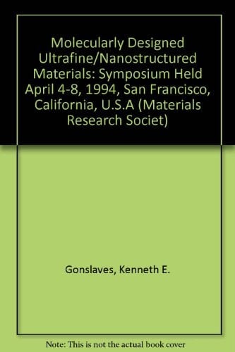 Molecularly Designed Ultrafine/Nanostructured Materials: Symposium Held April 4-8, 1994, San Francisco, California, U.S.A (Materials Research Societ)