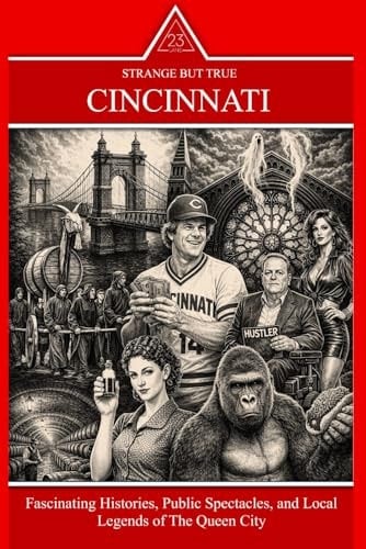 Cincinnati: Strange But True: Fascinating Histories, Public Spectacles, and Local Legends of The Queen City