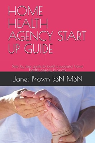 Home Health Agency Start Up Guide Step by Step Guide to Build a Succesful Home Health Agency Business