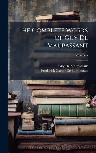 The Complete Works of Guy De Maupassant