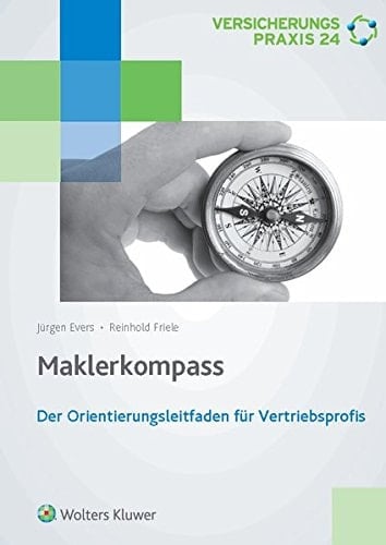 Maklerkompass der Orientierungsleitfaden für Vertriebsprofis ; [inklusive der Themen: Haftung, Datenschutz, Honorarberatung und Unternehmensnachfolge]