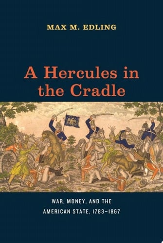 A Hercules in the Cradle War, Money, and the American State, 1783–1867