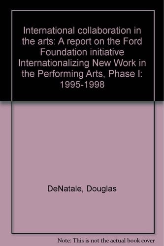 International Collaboration in the Arts A Report on the Ford Foundation Initiative "Internationalizing New Work in the Performing Arts", Phase I: 1995-1998