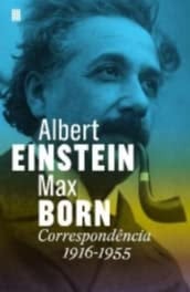 ALBERT EINSTEIN - MAX BORN: CORRESPONDÊNCIA 1916-1955