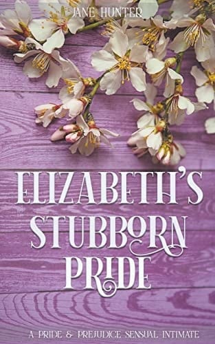 Elizabeth's Stubborn Pride A Pride and Prejudice Sensual Intimate Collection