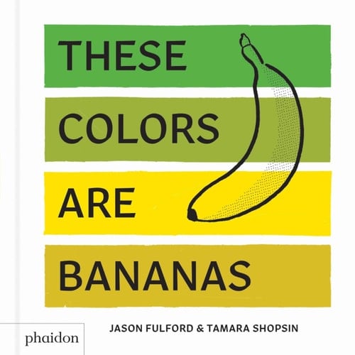 These Colors Are Bananas Published in association with the Whitney Museum of American Art