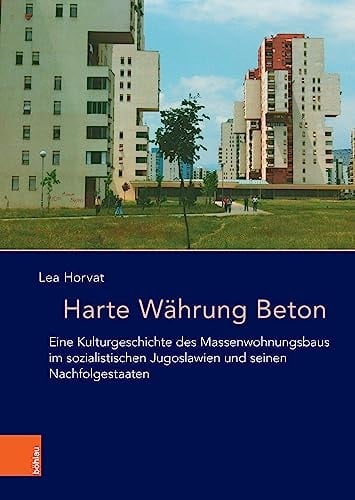 Harte Währung Beton eine Kulturgeschichte des Massenwohnungsbaus im sozialistischen Jugoslawien und seinen Nachfolgestaaten