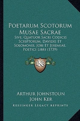 Poetarum Scotorum Musae Sacrae: Sive, Quatuor Sacri Codicis Scriptorum, Davidis Et Solomonis, Jobi Et Jeremiae, Poetici Libri (1739) (Latin Edition)