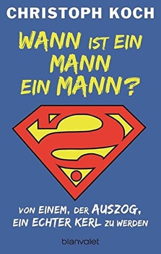Wann ist ein Mann ein Mann? von einem, der auszog, ein echter Kerl zu werden