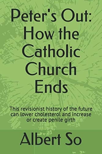 Peter's Out: How the Catholic Church Ends This Revisionist History of the Future Can Lower Cholesterol and Increase Or Create Penile Girth