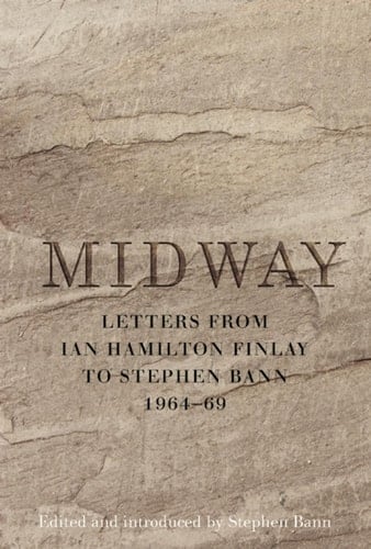 Midway Letters from Ian Hamilton Finlay to Stephen Bann 1964-69