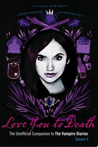 Love You to Death Ð Season 4 The Unofficial Companion to The Vampire Diaries