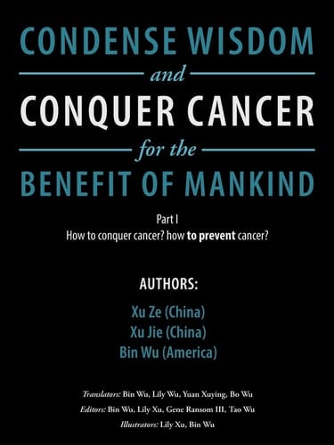 Condense Wisdom and Conquer Cancer for the Benefit of Mankind How to Conquer Cancer? How To Prevent Cancer?