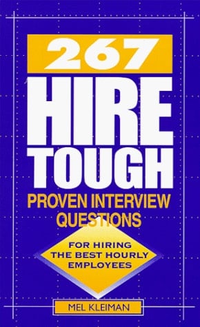267 Hire Tough Proven Interview Questions For Hiring the Best Hourly Employees