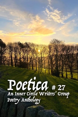 Poetica # 27: An Inner Circle Writers' Group Poetry Anthology