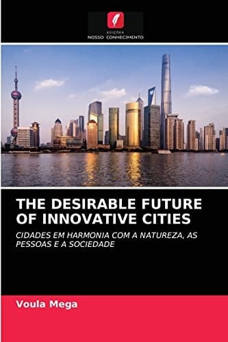 THE DESIRABLE FUTURE OF INNOVATIVE CITIES: CIDADES EM HARMONIA COM A NATUREZA, AS PESSOAS E A SOCIEDADE (Portuguese Edition)