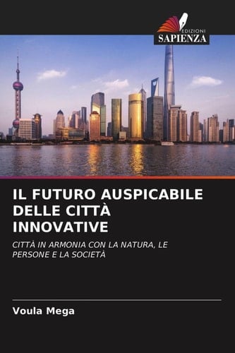 IL FUTURO AUSPICABILE DELLE CITTÀ INNOVATIVE: CITTÀ IN ARMONIA CON LA NATURA, LE PERSONE E LA SOCIETÀ (Italian Edition)