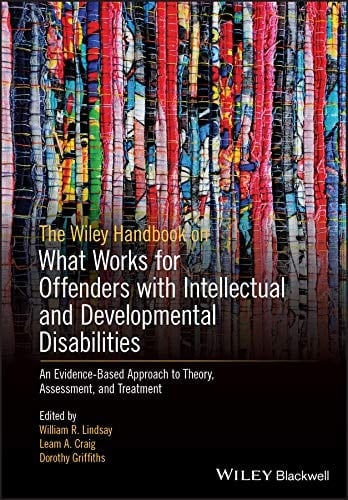The Wiley Handbook on What Works for Offenders with Intellectual and Developmental Disabilities An Evidence-Based Approach to Theory, Assessment, and Treatment