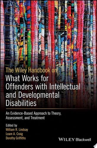 The Wiley Handbook on What Works for Offenders with Intellectual and Developmental Disabilities An Evidence-Based Approach to Theory, Assessment, and Treatment