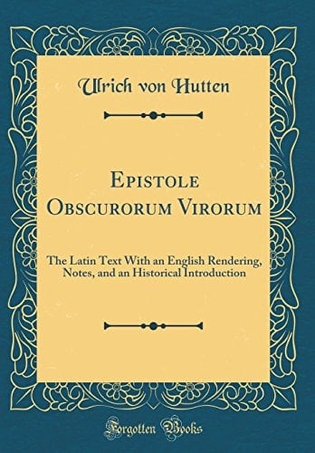 Epistole Obscurorum Virorum The Latin Text with an English Rendering, Notes, and an Historical Introduction (Classic Reprint)